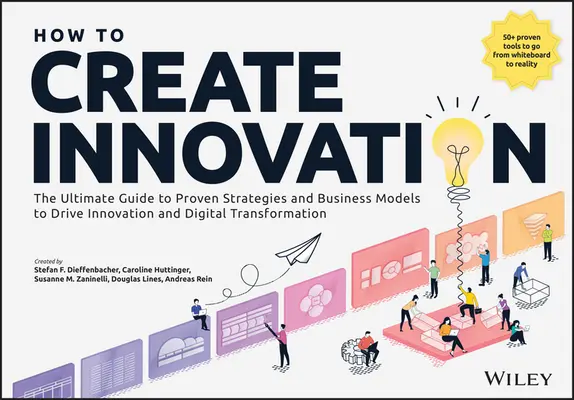 Cum să creezi inovație: The Ultimate Guide to Proven Strategies and Business Models to Drive Innovation and Digital Transformation (Ghidul final pentru strategii și modele de afaceri dovedite pentru a stimula inovarea și transformarea digitală) - How to Create Innovation: The Ultimate Guide to Proven Strategies and Business Models to Drive Innovation and Digital Transformation