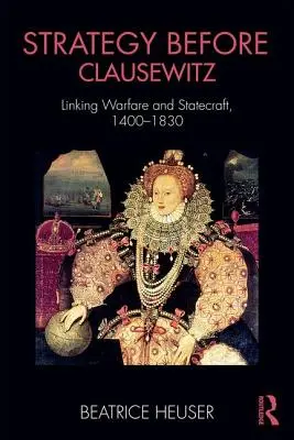 Strategia înainte de Clausewitz: Legătura dintre război și diplomație, 1400-1830 - Strategy Before Clausewitz: Linking Warfare and Statecraft, 1400-1830