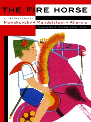 Calul de foc: Poezii pentru copii de Vladimir Mayakovsky, Osip Mandelstam și Daniil Kharms - The Fire Horse: Children's Poems by Vladimir Mayakovsky, Osip Mandelstam and Daniil Kharms