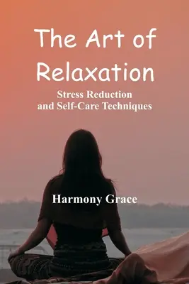 Arta relaxării: Tehnici de reducere a stresului și de autoîngrijire - The Art of Relaxation: Stress Reduction and Self-Care Techniques