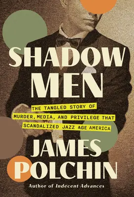 Oamenii din umbră: The Tangled Story of Murder, Media, and Privilege That Scandalized Jazz Age America (Povestea încâlcită a crimelor, a presei și a privilegiilor care au scandalizat America epocii jazzului) - Shadow Men: The Tangled Story of Murder, Media, and Privilege That Scandalized Jazz Age America