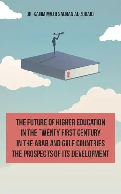 The Future of Higher Education in the Twentieth Century in the Arab World and the Gulf Countries and the Prospects of Its Development (Ediția în limba engleză - The Future of Higher Education in the Twentieth Century in the Arab World and the Gulf Countries and the Prospects of Its Development (English Edition