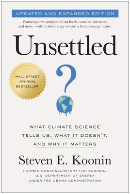 Unsettled (Ediție actualizată și extinsă): What Climate Science Tells Us, What It Doesn't, and Why It Matters - Unsettled (Updated and Expanded Edition): What Climate Science Tells Us, What It Doesn't, and Why It Matters