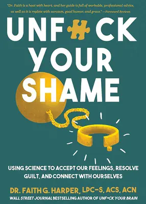 Dezleagă-ți rușinea: Folosind știința pentru a ne accepta sentimentele, a rezolva vinovăția și a ne conecta cu noi înșine - Unfuck Your Shame: Using Science to Accept Our Feelings, Resolve Guilt, and Connect with Ourselves