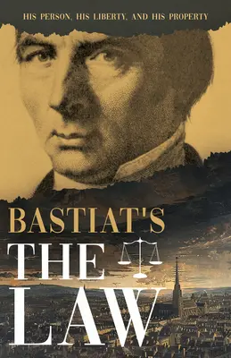Legea lui Bastiat: Persoana sa, libertatea sa și proprietatea sa - Bastiat's the Law: His Person, His Liberty, and His Property