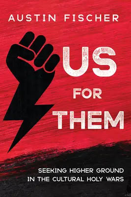 Noi pentru ei: Căutarea unui teren mai înalt în războaiele sfinte culturale - Us for Them: Seeking Higher Ground in the Cultural Holy Wars