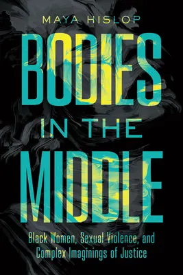 Bodies in the Middle: Femeile de culoare, violența sexuală și imaginația complexă a justiției - Bodies in the Middle: Black Women, Sexual Violence, and Complex Imaginings of Justice