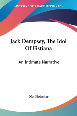 Jack Dempsey, idolul din Fistiana: O narațiune intimă - Jack Dempsey, The Idol Of Fistiana: An Intimate Narrative