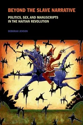 Dincolo de narațiunea sclavilor: Politică, sex și manuscrise în revoluția haitiană - Beyond the Slave Narrative: Politics, Sex, and Manuscripts in the Haitian Revolution