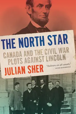 Steaua Nordului: Canada și comploturile războiului civil împotriva lui Lincoln - The North Star: Canada and the Civil War Plots Against Lincoln