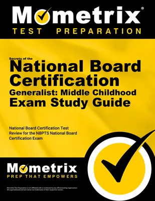 Secretele examenului National Board Certification Generalist: Middle Childhood Exam Study Guide: National Board Certification Test Review for the NBPTS Nati - Secrets of the National Board Certification Generalist: Middle Childhood Exam Study Guide: National Board Certification Test Review for the NBPTS Nati