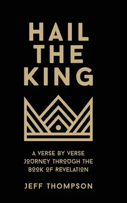 Trăiască regele: O călătorie verset cu verset prin Cartea Apocalipsei - Hail the King: A Verse-by-Verse Journey Through the Book of Revelation