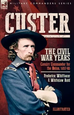 Custer, anii războiului civil, volumul 1: Comandantul cavaleriei pentru Uniune, 1857-65 - Custer, The Civil War Years, Volume 1: Cavalry Commander for the Union, 1857-65