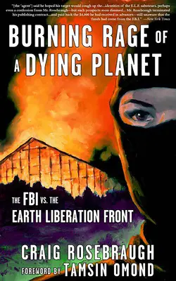 Furia arzătoare a unei planete muribunde: FBI vs. Frontul de Eliberare a Pământului - Burning Rage of a Dying Planet: The FBI vs. the Earth Liberation Front