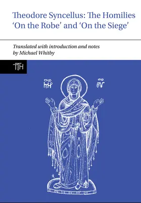Theodore Syncellus: Omiliile „asupra robei” și „asupra asediului - Theodore Syncellus: The Homilies 'on the Robe' and 'on the Siege'