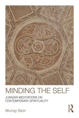 Minding the Self: Meditații junghiene asupra spiritualității contemporane - Minding the Self: Jungian meditations on contemporary spirituality