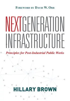 Infrastructura următoarei generații: Principii pentru lucrări publice post-industriale - Next Generation Infrastructure: Principles for Post-Industrial Public Works