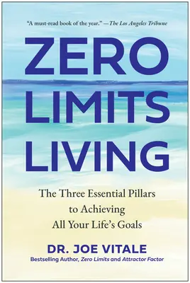 Zero Limits Living: Cei trei piloni esențiali pentru a-ți atinge toate obiectivele de viață - Zero Limits Living: The Three Essential Pillars to Achieving All Your Life's Goals