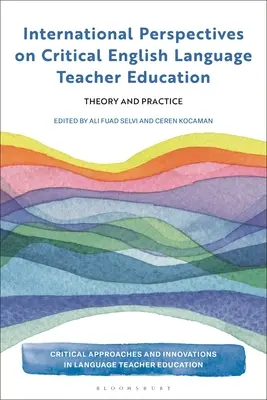 International Perspectives on Critical English Language Teacher Education: Teorie și practică - International Perspectives on Critical English Language Teacher Education: Theory and Practice