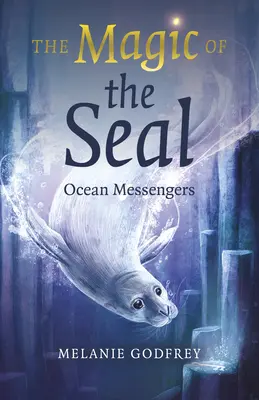 Magia focilor: Mesagerii oceanului - The Magic of the Seal: Ocean Messengers