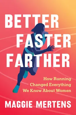 Better Faster Farther: How Running Changed Everything We Know about Women (Cum alergarea a schimbat tot ce știm despre femei) - Better Faster Farther: How Running Changed Everything We Know about Women