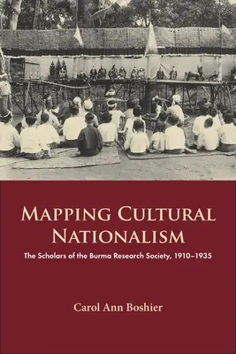 Cartografierea naționalismului cultural: Cercetătorii Societății de Cercetare Burma, 1910-1935 - Mapping Cultural Nationalism: The Scholars of the Burma Research Society, 1910-1935