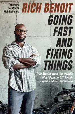 Mergând repede și reparând lucruri: Povești adevărate de la cel mai popular expert în reparații DIY și pasionat de mașini din lume - Going Fast and Fixing Things: True Stories from the World's Most Popular DIY Repair Expert and Car Aficionado
