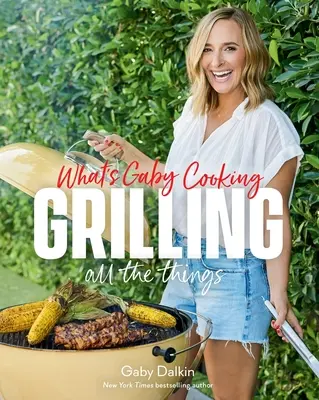 Ce gătește Gaby: Grilling All the Things - What's Gaby Cooking: Grilling All the Things