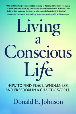 Trăind o viață conștientă: Cum să găsești pacea, integritatea și libertatea într-o lume haotică - Living a Conscious Life: How to Find Peace, Wholeness, and Freedom in a Chaotic World