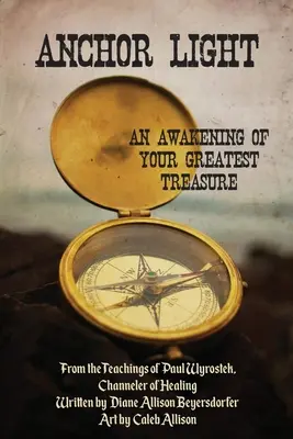 Lumina Ancorei: O trezire a celei mai mari comori a ta: Din învățăturile lui Paul Wyrostek, channeler al vindecării - Anchor Light: An Awakening of Your Greatest Treasure: From the Teachings of Paul Wyrostek, Channeler of Healing