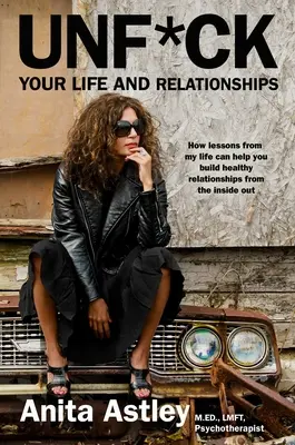 Unf*ck viața și relațiile tale: Cum lecțiile din viața mea vă pot ajuta să construiți relații sănătoase din interior - Unf*ck Your Life and Relationships: How Lessons from My Life Can Help You Build Healthy Relationships from the Inside Out