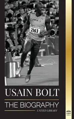 Usain Bolt: Biografia celui mai rapid om care aleargă mai repede decât fulgerul - Usain Bolt: The Biography of the Fastest Man that Runs Faster than Lightning