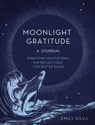 Gratitudine la lumina lunii: Un Jurnal: Meditații și reflecții nocturne pentru un somn mai bun - Moonlight Gratitude: A Journal: Nighttime Meditations and Reflections for Better Sleep