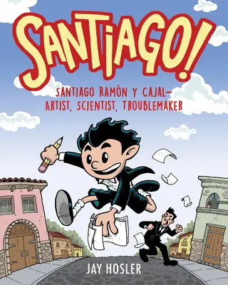 Santiago! Santiago Ramn Y Cajal!artist, om de știință, scandalagiu - Santiago!: Santiago Ramn Y Cajal!artist, Scientist, Troublemaker