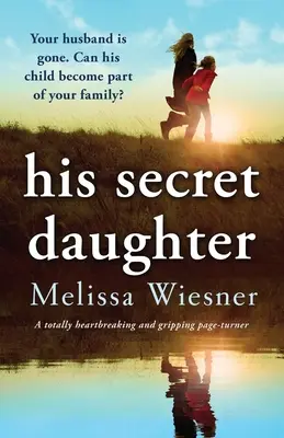 Fiica lui secretă: O carte care îți frânge inima și te ține cu sufletul la gură - His Secret Daughter: A totally heartbreaking and gripping page-turner