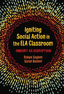Igniting Social Action in the Ela Classroom: Cercetarea ca întrerupere - Igniting Social Action in the Ela Classroom: Inquiry as Disruption