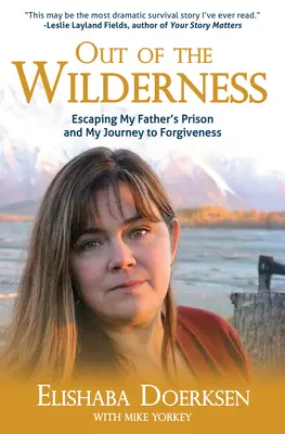Out of the Wilderness: Evadarea din închisoarea tatălui meu și călătoria mea spre iertare - Out of the Wilderness: Escaping My Father's Prison and My Journey to Forgiveness