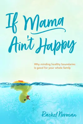 Dacă mama nu este fericită: De ce păstrarea unor limite sănătoase este benefică pentru întreaga familie - If Mama Ain't Happy: Why Minding Healthy Boundaries Is Good for Your Whole Family