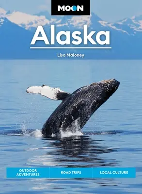 Luna Alaska: Drumuri pitorești, parcuri naționale, cele mai bune drumeții - Moon Alaska: Scenic Drives, National Parks, Best Hikes