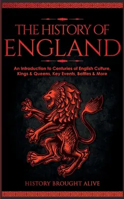 Istoria Angliei: O introducere la secole de cultură engleză, regi și regine, evenimente cheie, bătălii și multe altele - The History of England: An Introduction to Centuries of English Culture, Kings & Queens, Key Events, Battles & More