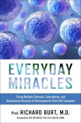 Miracolele de zi cu zi: Vindecarea sclerozei multiple, sclerodermiei și bolilor autoimune prin transplant de celule stem hematopoietice - Everyday Miracles: Curing Multiple Sclerosis, Scleroderma, and Autoimmune Diseases by Hematopoietic Stem Cell Transplant
