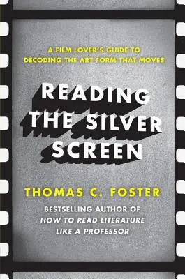 Reading the Silver Screen: Ghidul iubitorului de film pentru decodarea formei de artă care mișcă - Reading the Silver Screen: A Film Lover's Guide to Decoding the Art Form That Moves