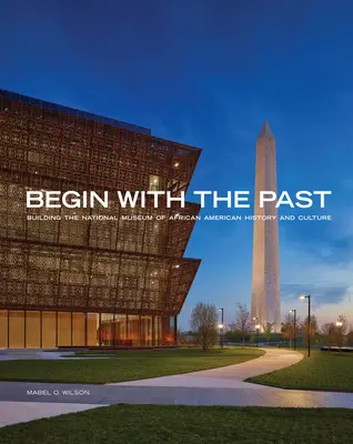 Începeți cu trecutul: construirea Muzeului național de istorie și cultură afro-americană - Begin with the Past: Building the National Museum of African American History and Culture