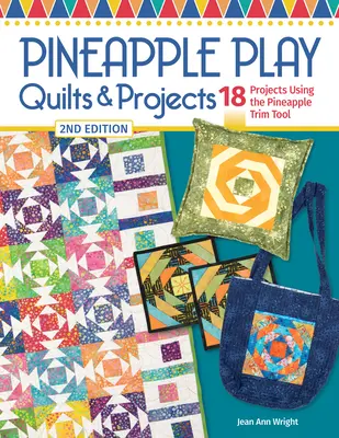 Pineapple Play Quilts & Projects, ediția a 2-a: 18 proiecte cu ajutorul instrumentului Pineapple Trim - Pineapple Play Quilts & Projects, 2nd Edition: 18 Projects Using the Pineapple Trim Tool