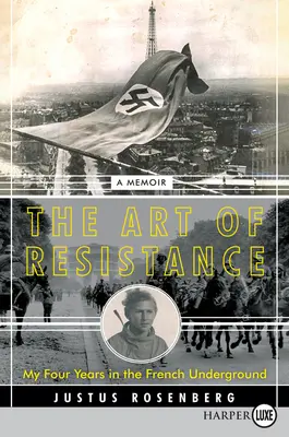 Arta rezistenței: My Four Years in the French Underground: A Memoir - The Art of Resistance: My Four Years in the French Underground: A Memoir
