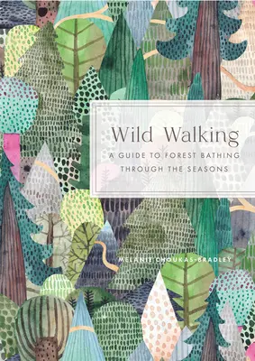 Wild Walking: Un ghid pentru scăldatul în pădure de-a lungul anotimpurilor - Wild Walking: A Guide to Forest Bathing Through the Seasons