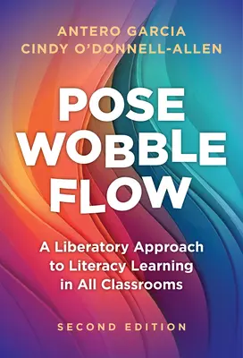 Pose, Wobble, Flow: O abordare eliberatoare a învățării alfabetizării în toate sălile de clasă - Pose, Wobble, Flow: A Liberatory Approach to Literacy Learning in All Classrooms