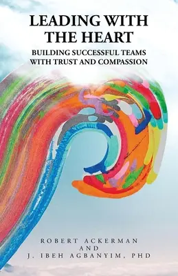 Conducerea cu inima: Construirea unor echipe de succes cu încredere și compasiune - Leading With the Heart: Building successful teams with trust and compassion