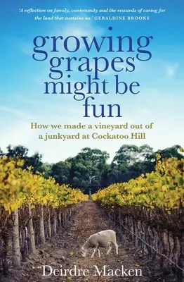 Cultivarea strugurilor ar putea fi distractivă: Cum am făcut o podgorie dintr-un depozit de vechituri la Cockatoo Hill - Growing Grapes Might Be Fun: How We Made a Vineyard Out of a Junkyard at Cockatoo Hill