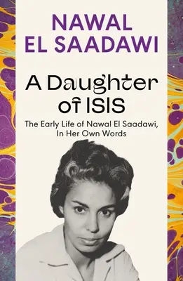 O fiică a lui Isis: Viața timpurie a lui Nawal El Saadawi, în propriile sale cuvinte - A Daughter of Isis: The Early Life of Nawal El Saadawi, in Her Own Words